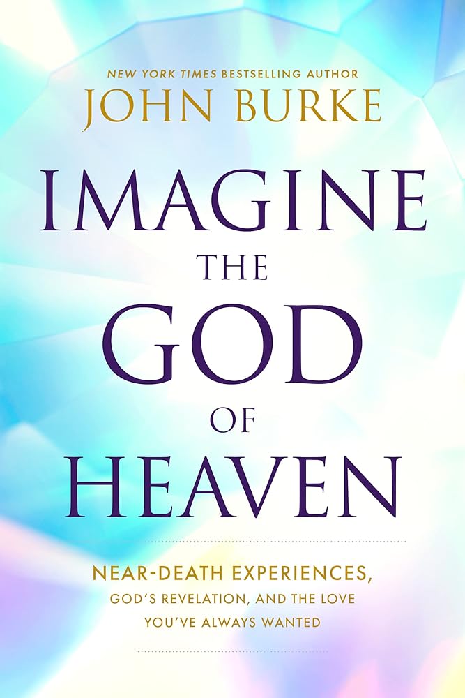 Imagine the God of Heaven: Near-Death Experiences, God’s Revelation, and the Love You’ve Always Wanted cover image