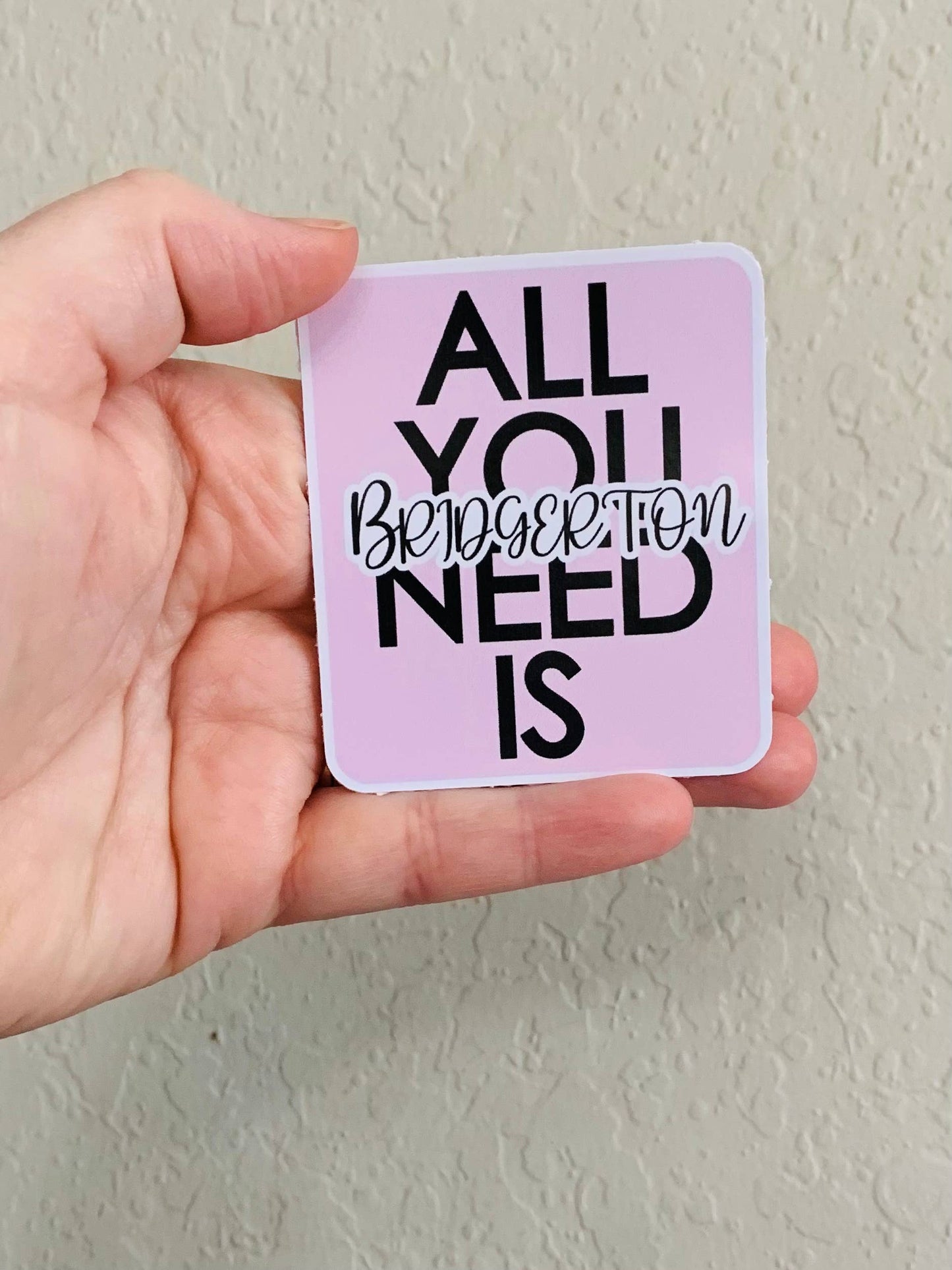 All I Need- Bridgerton Stickers/Magnet