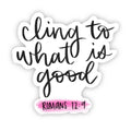Cling to What is Good - Romans 12 vs 9