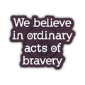 We Believe in Ordinary Acts of Bravery | Divergent