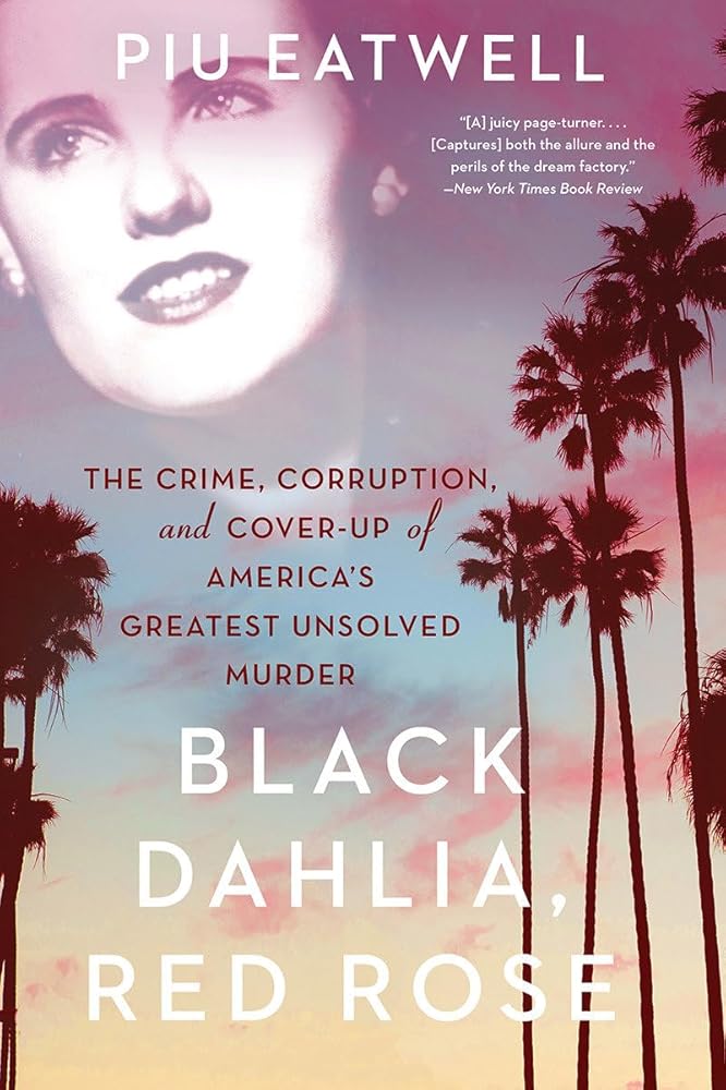 Black Dahlia, Red Rose: The Crime, Corruption, and Cover-Up of America's Greatest Unsolved Murder cover image