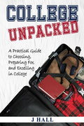 College Unpacked: A Practical Guide to Choosing, Preparing For, and Excelling In College cover image